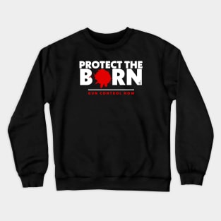 Protect the Born Gun Control Now Crewneck Sweatshirt